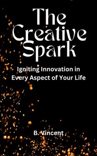 The Creative Spark - B. Vincent - E-Book