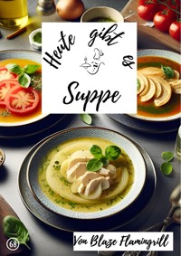 Heute gibt es - Suppe - Blaze Flamingrill - E-Book
