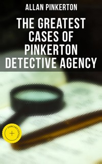 The Greatest Cases of Pinkerton Detective Agency - Allan Pinkerton - E-Book