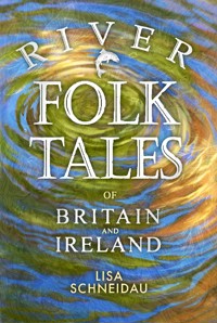 River Folk Tales of Britain and Ireland - Lisa Schneidau - E-Book