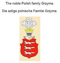 The noble Polish family Grzyma. Die adlige polnische Familie Grzyma. - Werner Zurek - E-Book