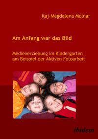 Am Anfang war das Bild. Medienerziehung im Kindergarten am Beispiel der Aktiven Fotoarbeit - Kaj M Molnár - E-Book