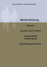 Weiterbildung: Warum, Suchen und Finden, ausgewählte Fallbeispiele, Beurteilungskriterien - Klaus Palme - E-Book