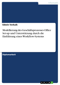 Modellierung des Geschäftsprozesses Office Set-up und Unterstützung durch die Einführung eines Workflow-Systems - Edwin Verkaik - E-Book
