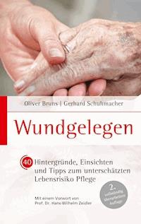 Wundgelegen - 40 Hintergründe, Einsichten und Tipps zum unterschätztem Lebensrisiko Pflege. - Oliver Bruns - E-Book