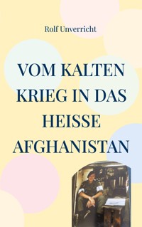 Vom Kalten Krieg in das heiße Afghanistan - Rolf Unverricht - E-Book