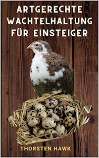 Artgerechte Wachtelhaltung für Einsteiger - Thorsten Hawk - E-Book