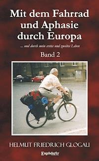 Mit dem Fahrrad und Aphasie durch Europa. Band 2 - Helmut Friedrich Glogau - E-Book