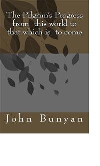 The Pilgrim's Progress from this world to that which is to come - Bunyan John - E-Book
