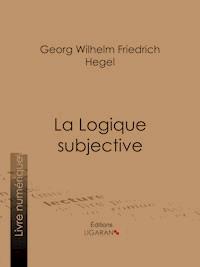 La Logique subjective - Georg Wilhelm Friedrich Hegel - E-Book