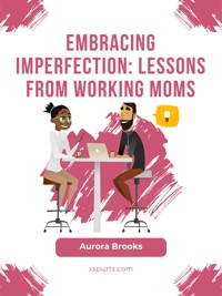 Embracing Imperfection: Lessons from Working Moms - Aurora Brooks - E-Book