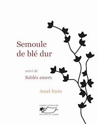 Semoule de blé dur, suivi de Sablés amers - Amel Isyès - E-Book