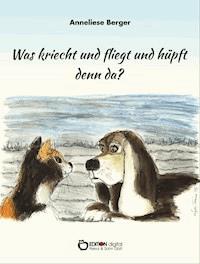 Was kriecht und fliegt und hüpft denn da? - Anneliese Berger - E-Book