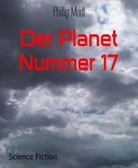 Der Planet Nummer 17 - Phillip Modl - kostenlos E-Book