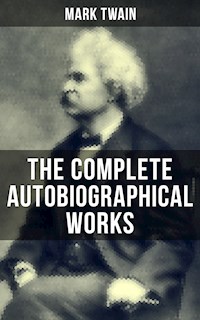 The Complete Autobiographical Works of Mark Twain - Mark Twain - E-Book