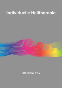 Individuelle Heiltherapie - Stefanie Eck - E-Book