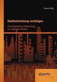 Stadtentwicklung verstetigen: Eine Quartiersuntersuchung im Leipziger Westen - Roman Billiy - E-Book