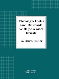 Through India and Burmah with pen and brush - A. Hugh Fisher - E-Book