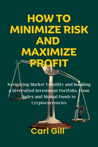 How To Minimize Risk And Maximize Profit - Carl Gill - E-Book