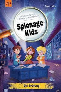 Spionage Kids- die geheime Schule für Detektive und Geheimagenten: Die Prüfung - Adam Helm - E-Book