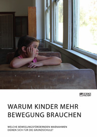 Warum Kinder mehr Bewegung brauchen. Welche bewegungsfördernden Maßnahmen eignen sich für die Grundschule? -  - E-Book