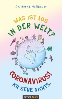 Was ist los in der Welt? Coronavirus! Ich sehe nichts. - Bernd, Dr. Hallbauer - E-Book