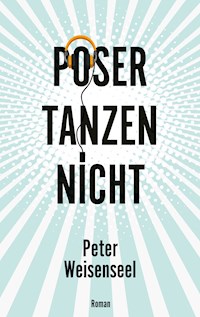 Poser tanzen nicht - Peter Weisenseel - E-Book