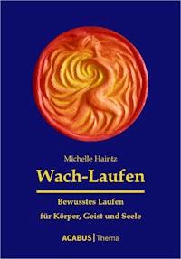 Wach-Laufen - Bewusstes Laufen für Körper, Geist und Seele - Michelle Haintz - E-Book