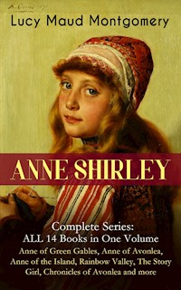 ANNE SHIRLEY Complete Series - ALL 14 Books in One Volume: Anne of Green Gables, Anne of Avonlea, Anne of the Island, Rainbow Valley, The Story Girl, Chronicles of Avonlea and more - Lucy Maud Montgomery - E-Book