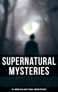 Supernatural Mysteries: 60+ Horror Tales, Ghost Stories & Murder Mysteries - Théophile Gautier - E-Book