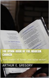 The Hymn-Book of the Modern Church / Brief studies of hymns and hymn-writers - Arthur E. Gregory - E-Book
