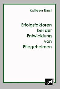 Erfolgsfaktoren bei der Entwicklung von Pflegeheimen - Katleen Wieden - E-Book
