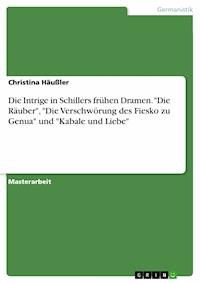 Die Intrige in Schillers frühen Dramen. "Die Räuber", "Die Verschwörung des Fiesko zu Genua" und "Kabale und Liebe" - Christina Häußler - E-Book