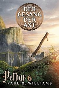 Pelbar-Zyklus (6 von 7): Der Gesang der Axt - Paul O. Williams - E-Book