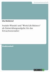Sozialer Wandel und "Work-Life-Balance" als Entwicklungsaufgabe für das Erwachsenenalter - Uta Rotärmel - E-Book