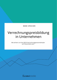 Verrechnungspreisbildung in Unternehmen. Wie wirken sich die OECD-Verrechnungspreismethoden auf Steuersätze aus? - Marc  Speicher  - E-Book