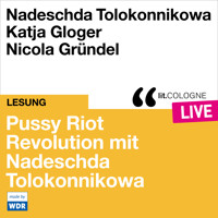 Pussy Riot - Revolution mit Nadeschda Tolokonnikowa - lit.COLOGNE live (ungekürzt) - Nadeschda Tolokonnikowa - Hörbuch