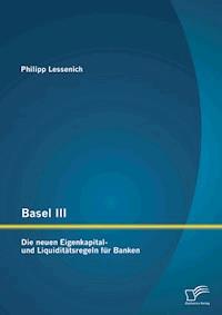 Basel III: Die neuen Eigenkapital- und Liquiditätsregeln für Banken - Philipp Lessenich - E-Book