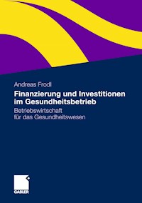 Finanzierung und Investitionen im Gesundheitsbetrieb - Andreas Frodl - E-Book