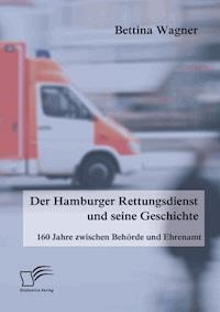Der Hamburger Rettungsdienst und seine Geschichte: 160 Jahre zwischen Behörde und Ehrenamt - Bettina Wagner - E-Book
