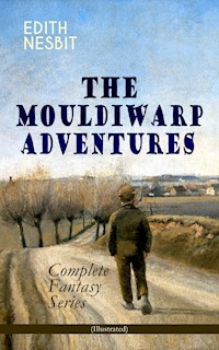 THE MOULDIWARP ADVENTURES – Complete Fantasy Series (Illustrated) - Edith Nesbit - E-Book