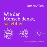 Wie der Mensch denkt, so lebt er (Ungekürzt) - James Allen - Hörbuch
