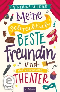 Meine schrecklich beste Freundin und das riesengroße Theater (Meine schrecklich beste Freundin 3) - Catherine Wilkins - E-Book
