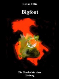 Bigfoot - Die Geschichte einer Heilung - Katas Ellie - E-Book