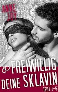 Freiwillig deine Sklavin Teile 1 - 6 - Anne Joy - E-Book