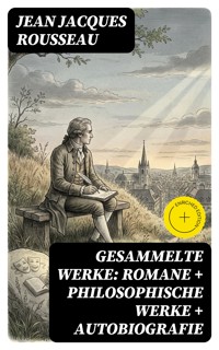 Gesammelte Werke: Romane + Philosophische Werke + Autobiografie - Jean Jacques Rousseau - E-Book