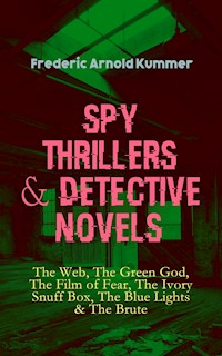 Spy Thrillers & Detective Novels: The Web, The Green God, The Film of Fear, The Ivory Snuff Box, The Blue Lights & The Brute - Frederic Arnold Kummer - E-Book