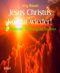 Jesus Christus kommt wieder! - Jörg Bauer - kostenlos E-Book