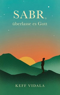 SABR, überlasse es Gott: Spirituelle Texte und Zitate, die dir dabei helfen werden, deinen inneren Frieden zu finden. - Keff Vidala - E-Book
