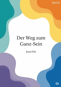 Der Weg zum Ganz-Sein - Jona Fels - E-Book
